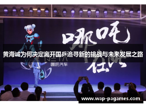 黄海诚为何决定离开国乒追寻新的挑战与未来发展之路 黄海诚为何决定离开国乒追寻新的挑战与未来发展之路