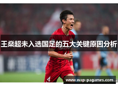 王燊超未入选国足的五大关键原因分析 王燊超未入选国足的五大关键原因分析