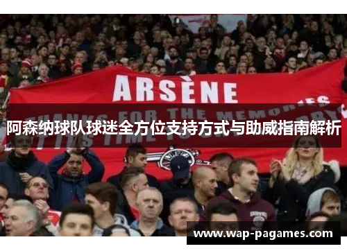 阿森纳球队球迷全方位支持方式与助威指南解析