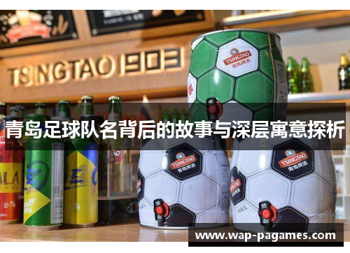 青岛足球队名背后的故事与深层寓意探析