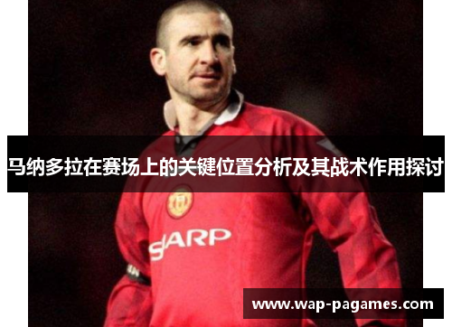 马纳多拉在赛场上的关键位置分析及其战术作用探讨