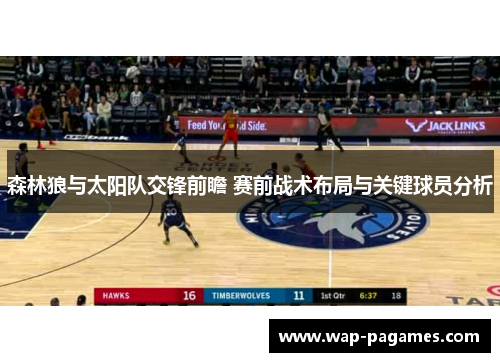 森林狼与太阳队交锋前瞻 赛前战术布局与关键球员分析 森林狼与太阳队交锋前瞻 赛前战术布局与关键球员分析
