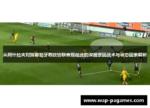 从阿什拉夫对阵葡萄牙看欧协联表现低迷的深层原因战术与状态因素解析 从阿什拉夫对阵葡萄牙看欧协联表现低迷的深层原因战术与状态因素解析