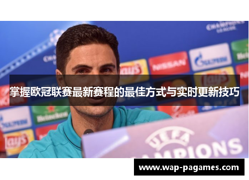 掌握欧冠联赛最新赛程的最佳方式与实时更新技巧 掌握欧冠联赛最新赛程的最佳方式与实时更新技巧