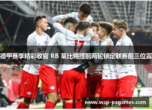 德甲赛季精彩收官 RB 莱比锡提前两轮锁定联赛前三位置 德甲赛季精彩收官 RB 莱比锡提前两轮锁定联赛前三位置