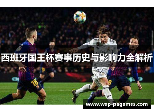 西班牙国王杯赛事历史与影响力全解析