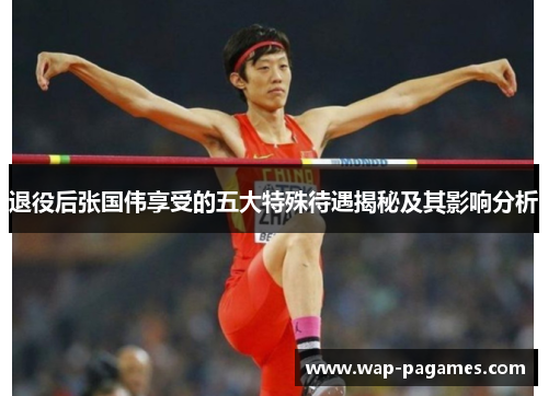 退役后张国伟享受的五大特殊待遇揭秘及其影响分析