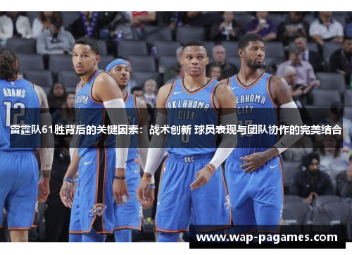 雷霆队61胜背后的关键因素：战术创新 球员表现与团队协作的完美结合