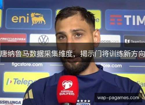 唐纳鲁马数据采集维度,揭示门将训练新方向 唐纳鲁马数据采集维度,揭示门将训练新方向