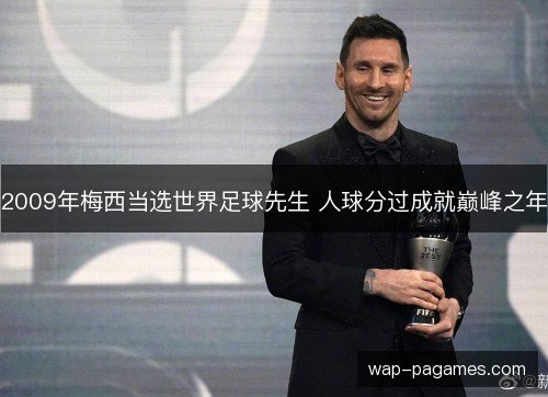 2009年梅西当选世界足球先生 人球分过成就巅峰之年 2009年梅西当选世界足球先生 人球分过成就巅峰之年